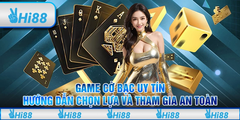 Game Cờ Bạc Uy Tín: Hướng Dẫn Chọn Lựa Và Tham Gia An Toàn