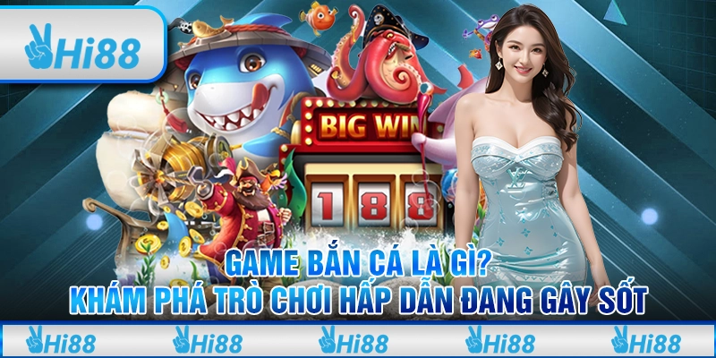 Game bắn cá là gì? Khám phá trò chơi hấp dẫn đang gây sốt