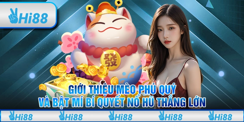 Giới thiệu Mèo phú quý và bật mí bí quyết nổ hũ thắng lớn