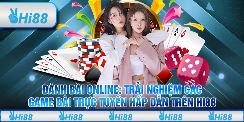 Đánh Bài Online Trải Nghiệm Các Game Bài Hấp Dẫn trên Hi88