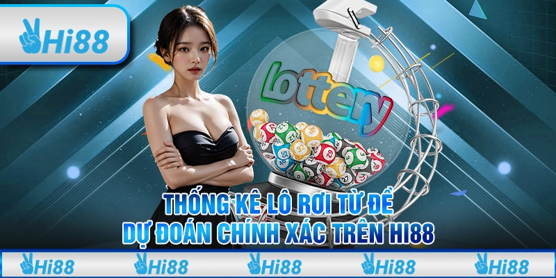 Thống Kê Lô Rơi Từ Đề Và Cách Dự Đoán Chính Xác Trên Hi88