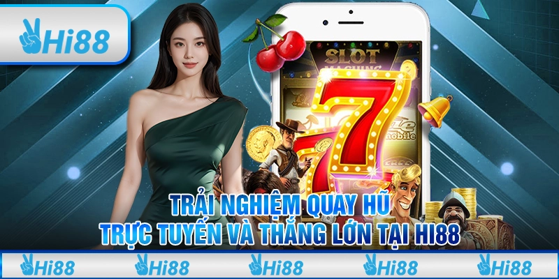 Trải Nghiệm Quay Hũ Trực Tuyến Và Thắng Lớn Tại Hi88
