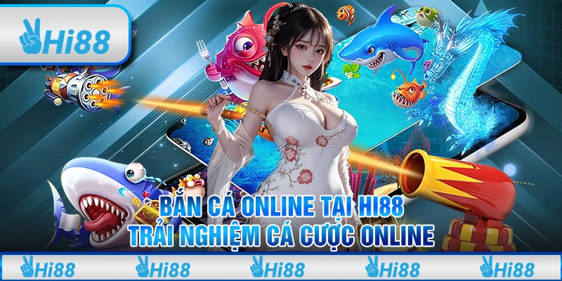 Bắn Cá Online Tại Hi88 - Trải Nghiệm Cá Cược Online