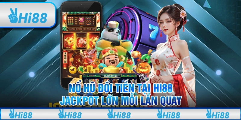 Nổ Hũ Đổi Tiền Tại Hi88 - Jackpot Lớn Mỗi Lần Quay