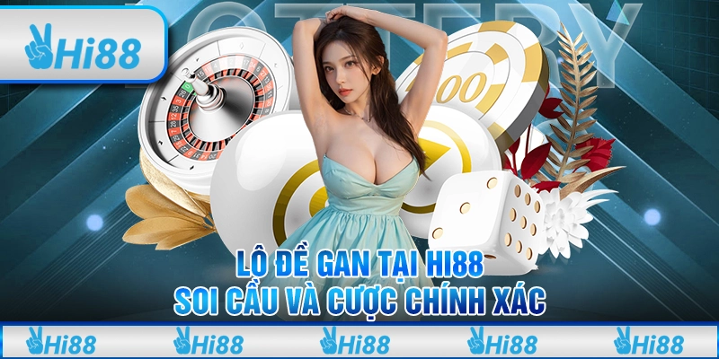 Lô Đề Gan Tại Hi88 - Soi Cầu Và Cược Chính Xác Cho Tân Thủ