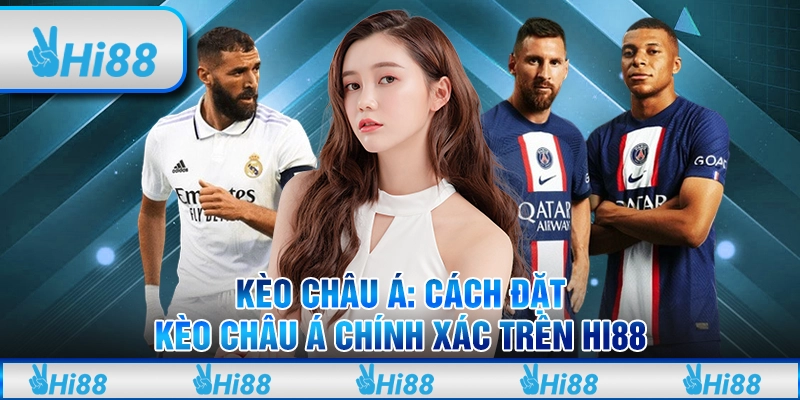 Kèo Châu Á Cách Đặt Cược Chính Xác Tại Hi88 Để Luôn Thắng