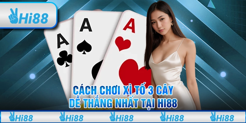 Cách Chơi Xì Tố 3 Cây Dễ Thắng Nhất Tại Hi88 Cho Tân Thủ