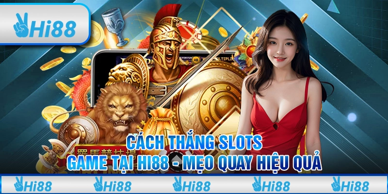 Cách Thắng Slots Game Tại Hi88 - Mẹo Quay Hiệu Quả