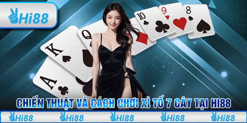 Chiến Thuật Và Cách Chơi Xì Tố 7 Cây Luôn Thắng Tại Hi88