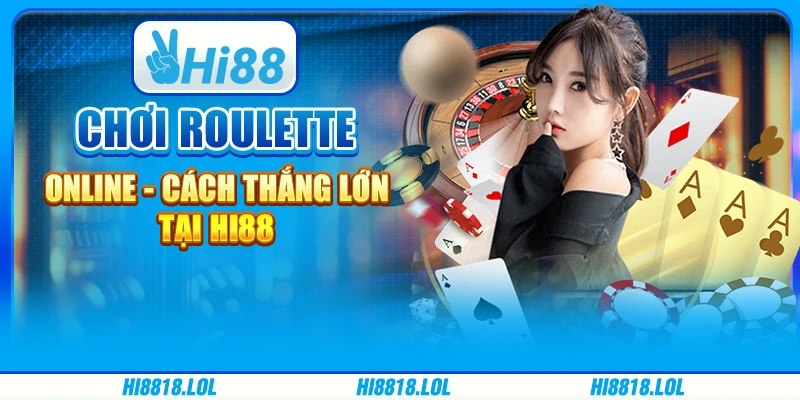 Chơi Roulette Online - Cách Thắng Lớn Tại Nhà Cái Hi88