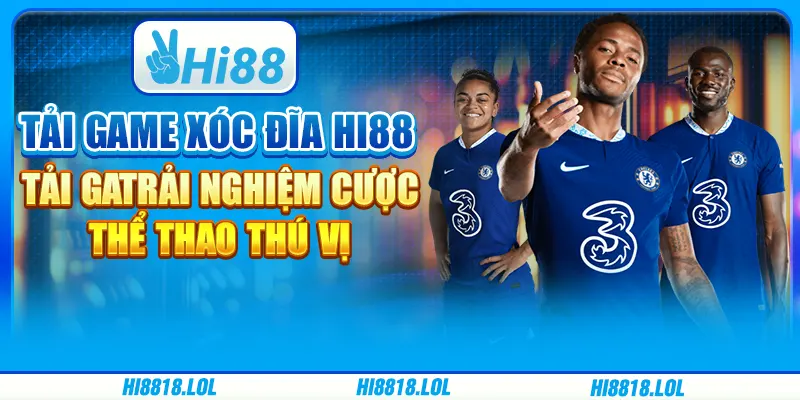 Tải Game Xóc Đĩa Hi88 – Trải Nghiệm Cược Thể Thao Thú Vị