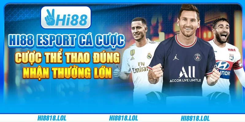 Hi88 Esport Cá Cược – Cược Thể Thao Đúng, Nhận Thưởng Lớn