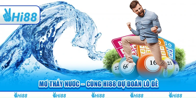 Mơ Thấy Nước – Cùng Hi88 Dự Đoán Lô Đề Và Thắng Lớn Mỗi Ngày