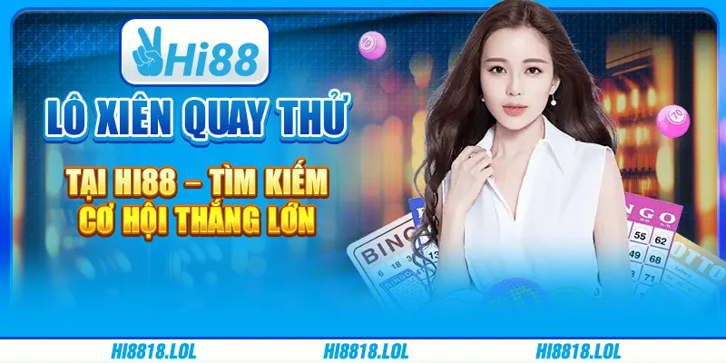 Lô Xiên Quay Thử Tại Hi88 – Tìm Kiếm Cơ Hội Thắng Lớn