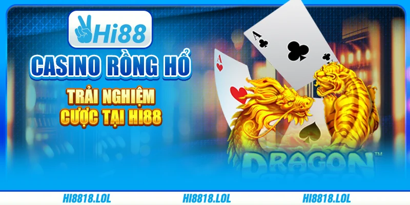Casino Rồng Hổ - Trải Nghiệm Cược Tại Nền Tảng Hi88
