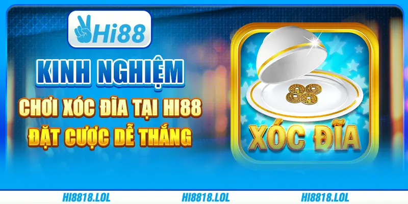 Kinh Nghiệm Đánh Xóc Đĩa Tại Hi88 - Đặt Cược Dễ Thắng