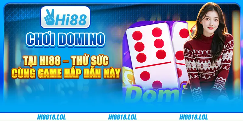 Chơi Domino Tại Hi88 – Thử Sức Cùng Game Hấp Dẫn Này