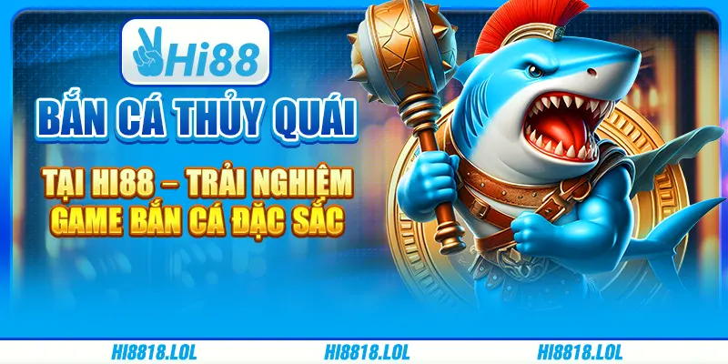 Bắn Cá Thủy Quái Tại Hi88 – Trải Nghiệm Game Bắn Cá Đặc Sắc