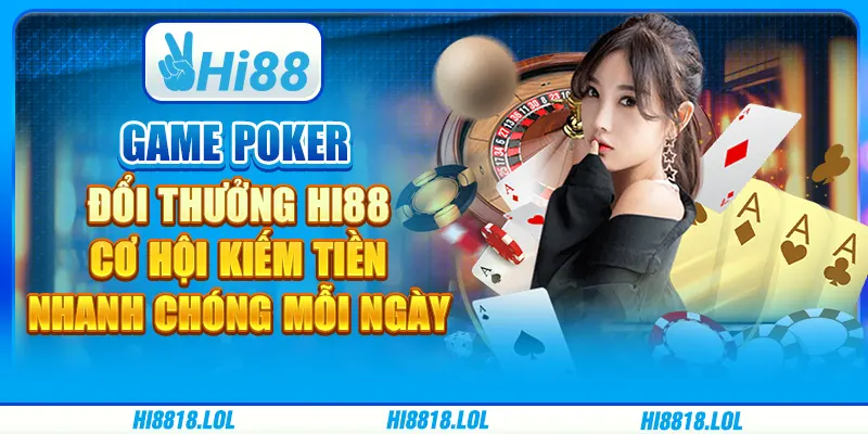 Game Poker Đổi Thưởng Hi88 – Cơ Hội Kiếm Tiền Nhanh Chóng