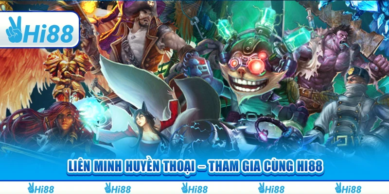 Liên Minh Huyền Thoại – Tham Gia Cùng Hi88 Và Thắng Lớn