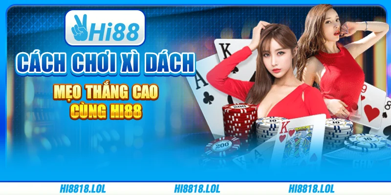 Cách Chơi Xì Dách - Mẹo Thắng Cao Cùng Hi88