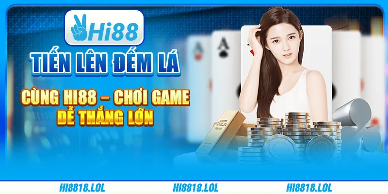 Tiến Lên Đếm Lá Cùng Hi88 – Chơi Game Dễ Thắng Lớn