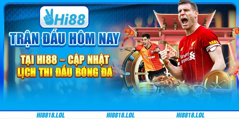 Trận Đấu Hôm Nay Tại Hi88 – Cập Nhật Lịch Thi Đấu Bóng Đá