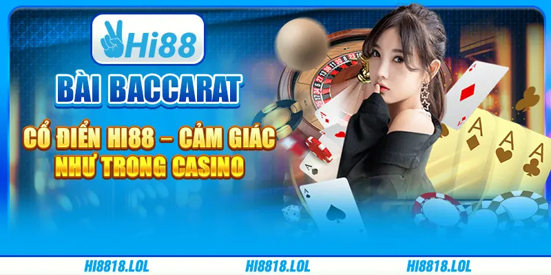 Bài Baccarat Cổ Điển Tại Hi88 – Cảm Giác Như Trong Casino