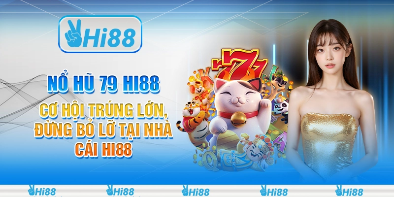 Nổ Hũ 79 Hi88 – Cơ Hội Trúng Lớn, Đừng Bỏ Lỡ Tại Nhà Cái Hi88