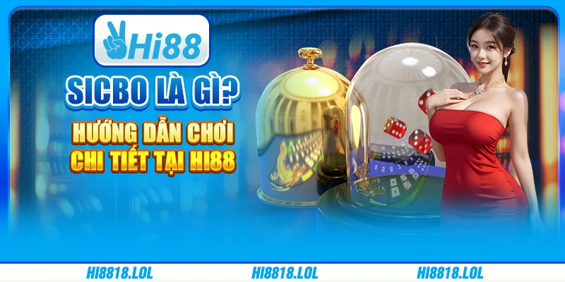 Sicbo Là Gì? Hướng Dẫn Chơi Chi Tiết Tại Nền Tảng Hi88