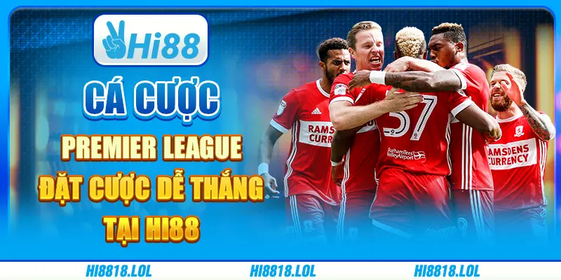 Cá Cược Premier League - Đặt Cược Dễ Thắng Tại Hi88