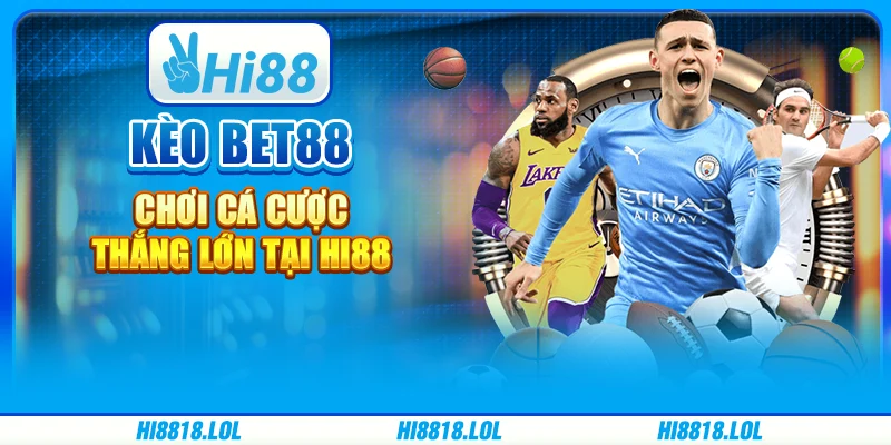 Kèo Bet88 - Chơi Cá Cược Thắng Lớn Tại Nền Tảng Hi88