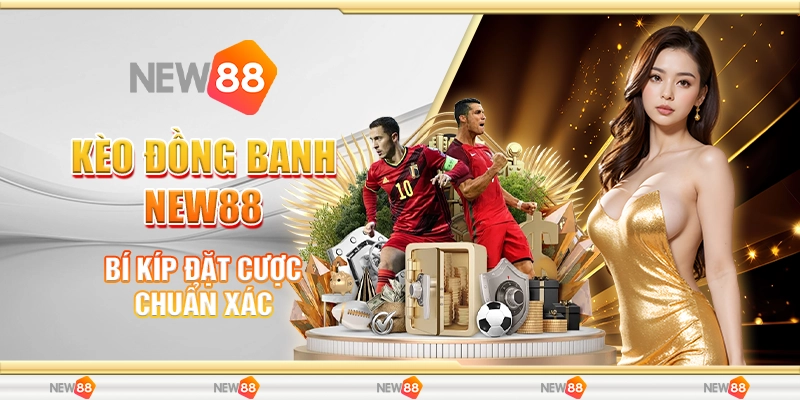 Kèo Đồng Banh New88 - Bí Kíp Đặt Cược Chuẩn Xác