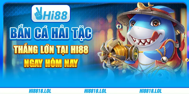 Game Bắn Cá Hải Tặc - Thắng Lớn Tại Hi88 Ngay Hôm Nay