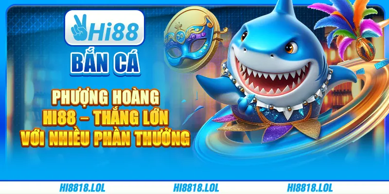 Bắn Cá Phượng Hoàng Hi88 – Thắng Lớn Với Nhiều Phần Thưởng