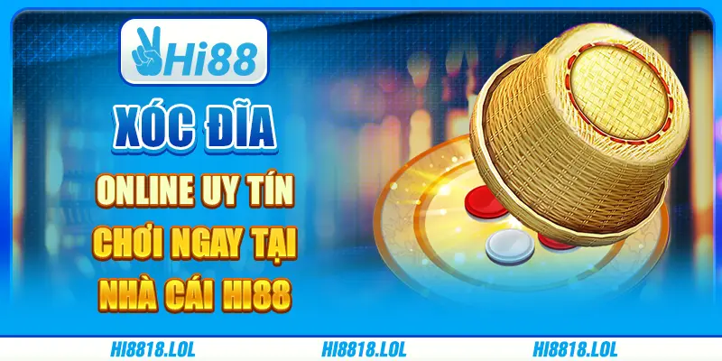 Xóc Đĩa Online Uy Tín - Chơi Ngay Tại Nhà Cái Hi88