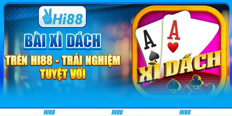 Game Đánh Bài Xì Dách Trên Hi88 - Trải Nghiệm Tuyệt Vời