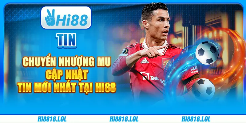 Tin Chuyển Nhượng MU - Cập Nhật Tin Mới Nhất Tại Hi88