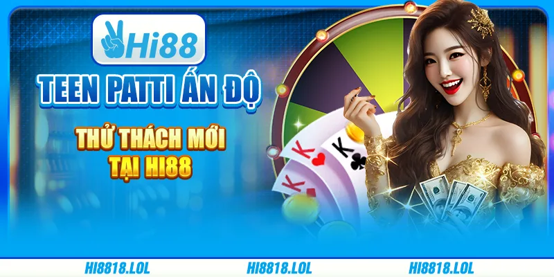 Teen Patti Ấn Độ: Thử Thách Mới Tại Nhà Cái Trực Tuyến Hi88