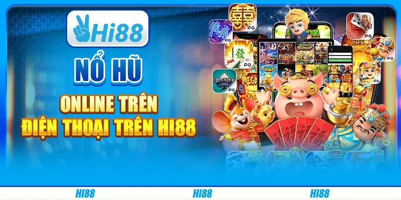 Nổ Hũ Online Trên Điện Thoại Cùng Nhà Cái Trực Tuyến Hi88