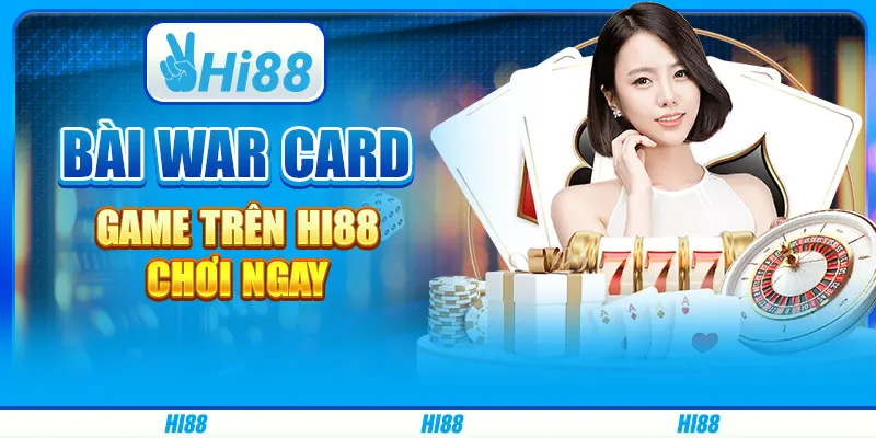 Bài War Card Game Trên Hi88 - Chơi Ngay Cùng Nhà Cái