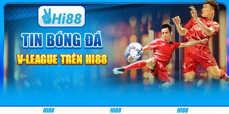 Cập Nhật Tin Bóng Đá V-League Trên Nền Tảng Cá Cược Hi88