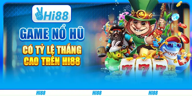 Game Nổ Hũ Có Tỷ Lệ Thắng Cao Trên Nền Tảng Giải Trí Hi88