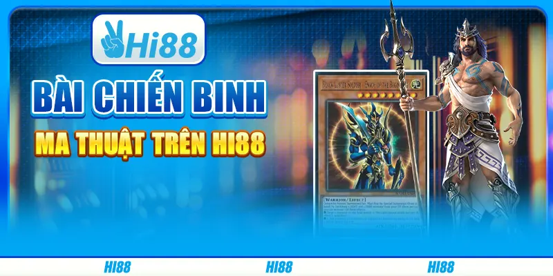 Bài Chiến Binh Ma Thuật Trên Nền Tảng Giải Trí Hi88