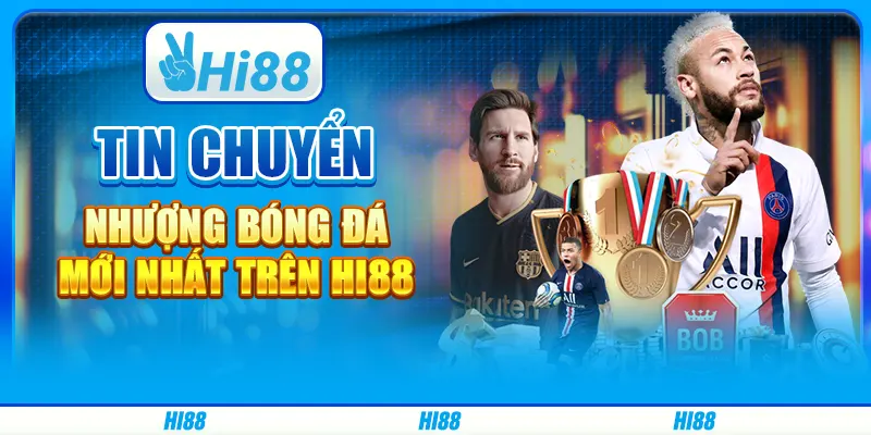 Tin Chuyển Nhượng Bóng Đá Mới Nhất Trên Nền Tảng Hi88