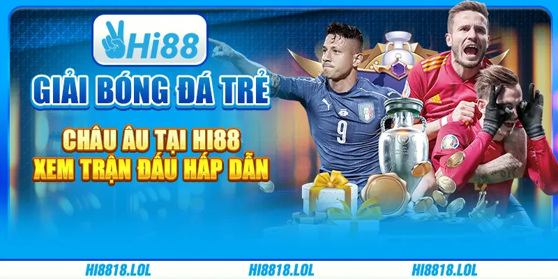 Giải Bóng Đá Trẻ Châu Âu Tại Hi88 – Xem Trận Đấu Hấp Dẫn