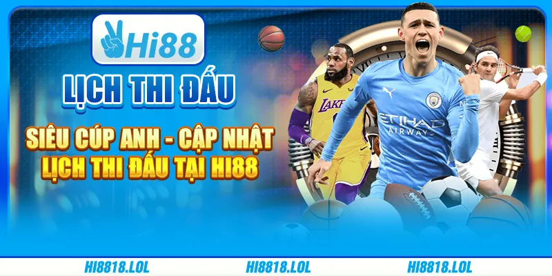 Lịch Thi Đấu Siêu Cúp Anh - Cập Nhật Lịch Thi Đấu Tại Hi88