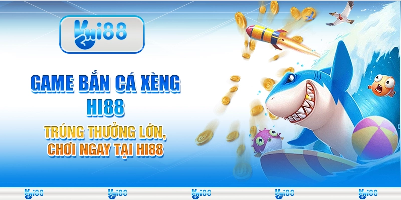 Game Bắn Cá Xèng Hi88 – Trúng Thưởng Lớn, Chơi Ngay Tại Hi88