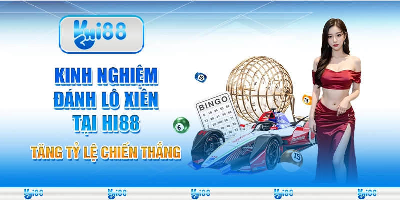 Kinh Nghiệm Đánh Lô Xiên Tại Hi88 – Tăng Tỷ Lệ Chiến Thắng