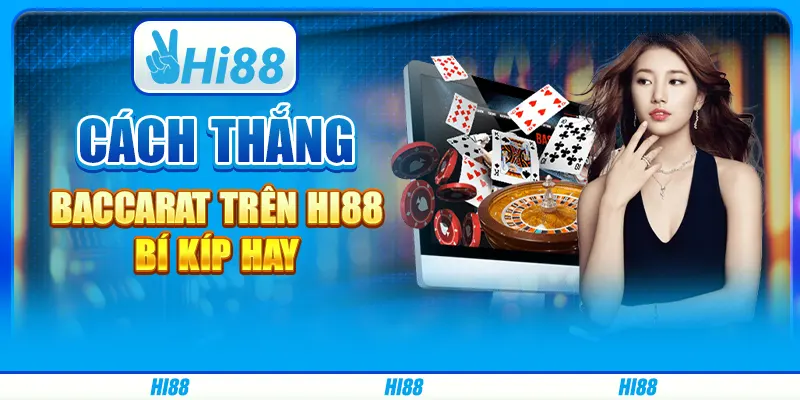 Cách Thắng Baccarat Trên Hi88 - Bí Kíp Hay Từ Nhà Cái